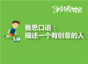 新航道V课堂|三分钟学雅思：雅思口语高频考题之描述一个有创意的人