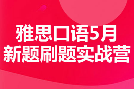 雅思口语5月新题刷题实战营